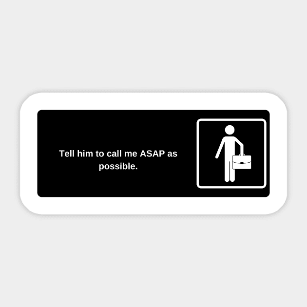 Tell him to call me ASAP as possible. Sticker by laseram